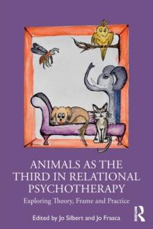 ANIMALS AS THE THIRD IN RELATIONAL PSYCHOTHERAPY : EXPLORING THEORY, FRAME AND PRACTICE