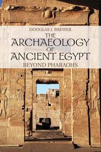 THE ARCHAEOLOGY OF ANCIENT EGYPT  BEYOND PHARAOHS