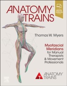 ANATOMY TRAINS : MYOFASCIAL MERIDIANS FOR MANUAL THERAPISTS AND MOVEMENT PROFESSIONALS