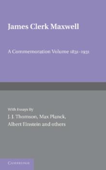 JAMES CLERK MAXWELL: A COMMEMORATION VOLUME 1831-1931