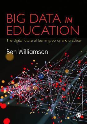 BIG DATA IN EDUCATION : THE DIGITAL FUTURE OF LEARNING, POLICY AND PRACTICE