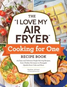 "I LOVE MY AIR FRYER" COOKING FOR ONE RECIPE BOOK