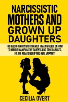 NARCISSISTIC MOTHERS AND GROWN UP DAUGHTERS : THE HELL OF NARCISSISTIC FAMILY. HEALING GUIDE ON HOW TO HANDLE MANIPULATIVE PARENTS AND OTHER ABUSES, FIX THE RELATIONSHIP AND HEAL EMPATHY : 4