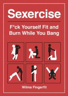 SEXERCISE : F*CK YOURSELF FIT AND BURN WHILE YOU BANG