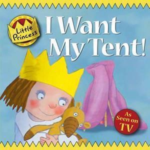 * I WANT MY TENT! : LITTLE PRINCESS STORY BOOK