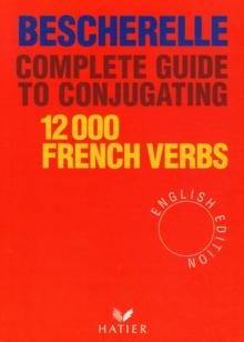 BESCHERELLE: BESCHERELLE 12 000 VERBS. COMPLETE GUIDE TO CONJUGATING VERBS