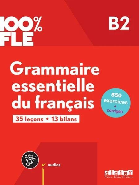 100% FLE - GRAMMAIRE ESSENTIELLE DU FRANCAIS B2 (+MP3+APP+CORRIGES)