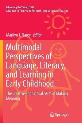 MULTIMODAL PERSPECTIVES OF LANGUAGE, LITERACY, AND LEARNING IN EARLY CHILDHOOD : THE CREATIVE AND CRITICAL "ART" OF MAKING MEANING