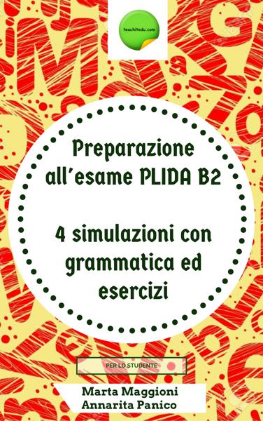 PREPARAZIONE ALL' ESAME PLIDA B2 - 4 SIMULAZIONI CON GRAMMATICA ED ESERCIZI (PER LO STUDENTE)